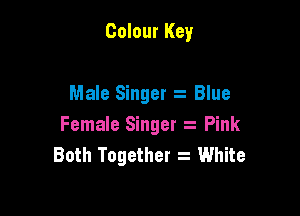 Colour Key

Male Singer 2 Blue

Female Singer Pink
Both Together s White