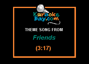 Kafaoke.
Bay.com
(N...)

THEME SONG FROM
Friends

(3z17)