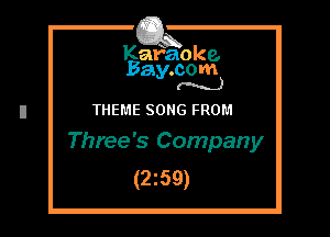 Kafaoke.
Bay.com
(N...)

THEME SONG FROM
Three's Company

(2z59)
