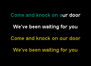 Come and knock on our door
We've been waiting for you

Come and knock on our door

We've been waiting for you