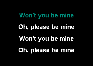 Won't you be mine
Oh, please be mine

Won't you be mine

Oh, please be mine