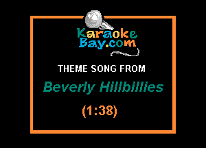 Kafaoke.
Bay.com
(N...)

THEME SONG FROM
Beverly Hillbim'es

(1 z38)