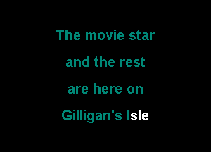 The movie star
and the rest

are here on

Gilligan's Isle