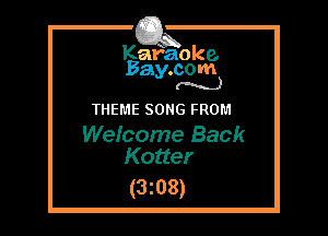 Kafaoke.
Bay.com
(N...)

THEME SONG FROM

Welcome Back
Kotter

(3z08)