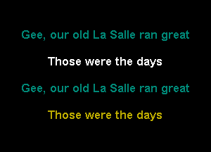 Gee, our old La Salle ran great

Those were the days

Gee, our old La Salle ran great

Those were the days