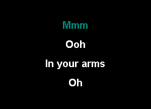 Mmm
Ooh

In your arms
0h