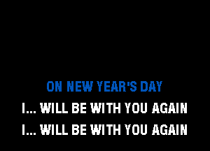 ON NEW YEAR'S DAY
I... WILL BE WITH YOU AGAIN
I... WILL BE WITH YOU AGAIN