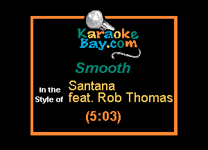 Kafaoke.
Bay.com
N

Smooth

.mne Santana
Style 01 feat. Rob Thomas

(5z03)