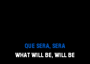 QUE SEBA, SERA
WHAT WILL BE, WILL BE