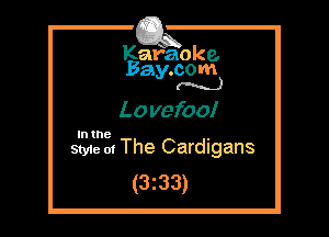 Kafaoke.
Bay.com
(N...)

Lovefool

In the

Styie m The Cardigans
(3z33)