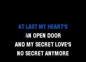 AT LAST MY HEABT'S
AN OPEN DOOR
AND MY SECRET LOVE'S

H0 SECRET AHYMORE l