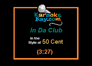 Kafaoke.
Bay.com
N

In Da Cfub

In the

Styie of 50 Cent
(3z27)