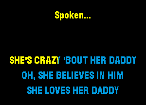 Spoken.

SHE'S CRAZY 'BOUT HER DADDY
0H,SHEBEUEVESIHPHM
SHE LOVES HER DADDY