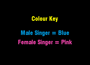 Colour Key

Male Singer 2 Blue
Female Singer Pink
