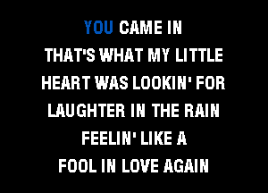 YOU GAME IN
THAT'S WHAT MY LITTLE
HEART WAS LOOKIN' FOR

LAUGHTER IN THE RAIN

FEELIN' LIKE A

FOOL IN LOVE AGAIN