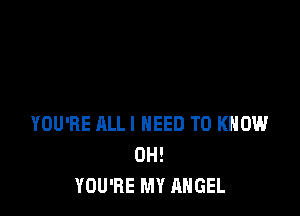 YOU'RE ALL! NEED TO KNOW
0H!
YOU'RE MY ANGEL