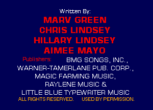 W ritten Byz

BMG SONGS, INC,
WARNER-TAMEPLANE PUB. CORP ,
MAGIC FARMING MUSIC.
RAYLENE MUSIC 8

LITTLE BLUE TYPEWFIITER MUSIC
ALL RIGHTS RESERVED. USED BY PERMISSION