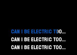 CAN I BE ELECTRIC T00...
CAN I BE ELECTRIC T00...
CAN I BE ELECTRIC T00...