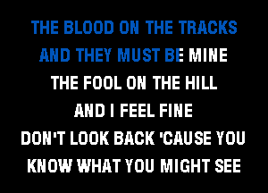 THE BLOOD ON THE TRACKS
AND THEY MUST BE MINE
THE FOOL ON THE HILL
AND I FEEL FIHE
DON'T LOOK BACK 'CAUSE YOU
KNOW WHAT YOU MIGHT SEE