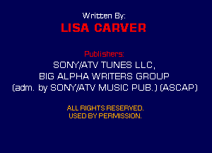 Written Byi

SDNYJATV TUNES LLB,
BIG ALPHA WRITERS GROUP
Eadm. by SDNYJATV MUSIC PUB.) IASCAPJ

ALL RIGHTS RESERVED.
USED BY PERMISSION.