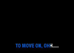TO MOVE 0H, OHH .....