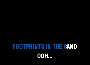 FOOTPRIHTS IN THE SAND
00H...
