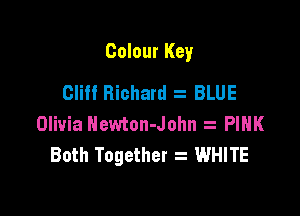 Colour Key

Cliff Richard BLUE
Olivia Hewton-John PINK
Both Together z WHITE