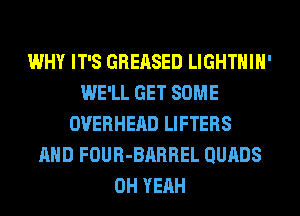 WHY IT'S GREASED LIGHTHIH'
WE'LL GET SOME
OVERHEAD LIFTERS
AND FOUR-BARREL QURDS
OH YEAH
