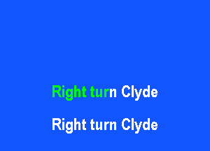 Right turn Clyde

Right turn Clyde