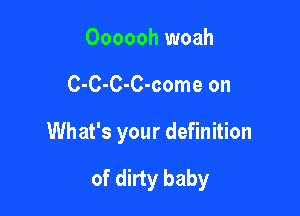 Oooooh woah

C-C-C-C-come on

What's your definition

of dirty baby