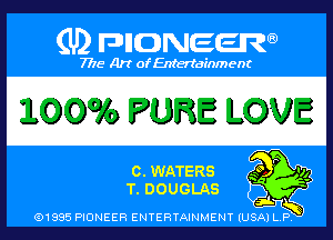 (U) PIGJNEEW

7715 Art ofEnfertafnment

100g6 PURE LOVE

C03, WATERS
E DOUGLAS

01985 PIONEER ENTERTAINMENT