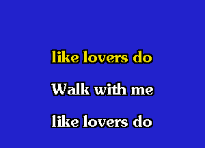 like lovers do

Walk with me

like lovers do