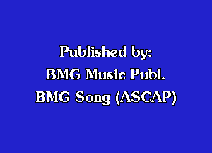 Published by
BMG Music Publ.

BMG Song (ASCAP)