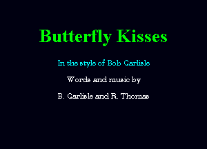 Butterfly Kisses

In tho arylc of Bob Carhalc

Words and mums by

B. Carlislc and R Thorium