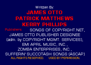 Written Byi

SONGS OF COPYRIGHTNET,
JAMES OTTO PUBLISHER DESIGNEE
Eadm. by COPYRIGHT MGMT. SERVICES).
EMI APRIL MUSIC, INC,
ZDMBA ENTERPRISES, INC,

SUFFERIN' SUCBDTASH SONGS EASCAPJ
ALL RIGHTS RESERVED. USED BY PERMISSION.