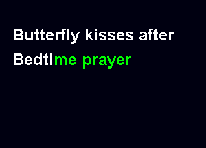 Butterfly kisses after
Bedtime prayer
