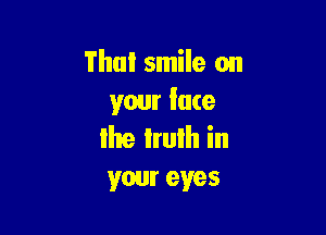 Thai smile on
your face

lhe lrulh in
your eyes