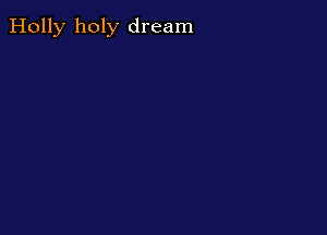 Holly holy dream