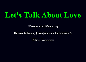 Let's Talk About Love

Words and Music by
Bryan Adams, Jcan-Jsoqum Goldman 3c

Elliot Ianody