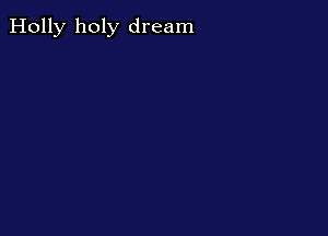 Holly holy dream