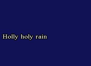 Holly holy rain