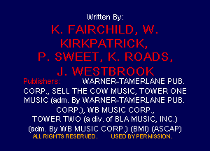 Written B'y'I

WARNER-TAMERLANE PUB.
CORR, SELL THE COW MUSIC, TOWER ONE
MUSIC (adm. By WARNER-TAMERLANE PUB.

CORP.),'IIU'B MUSIC CORR,
TOWERWU'O (a div. 0f BLA MUSIC, INC.)

(adm. By 'lfu'B MUSIC CORP.) (BMI) (ASCAP)
FLL RIGHTS RESERVED. USED BY PERMISSION.