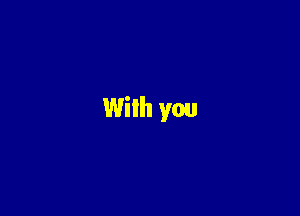 With you