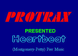 PRESENTED

Uilcggmbchai?

(Montgomery-Petty) Pler Music