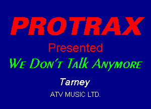 WE DON'T 7AM ANyMORE

Tamey
ATV MUSIC LTD.