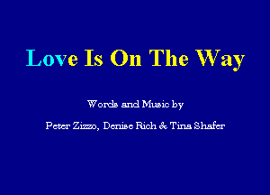 Love Is On The W ay

Words and Music by

Pam Zimo, Dtmisc Rich 3c Tina Shsfm'