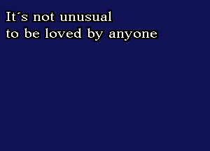 It's not unusual
to be loved by anyone
