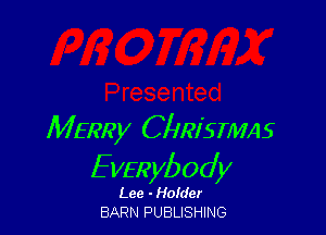 MERRy CIIRI'SIMAS
E VERybody

Lcc - Holder
BARN PUBLISHING