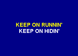 KEEP ON RUNNIN'

KEEP ON HIDIN'