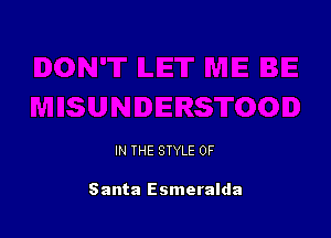 IN THE STYLE 0F

Santa Esmeralda